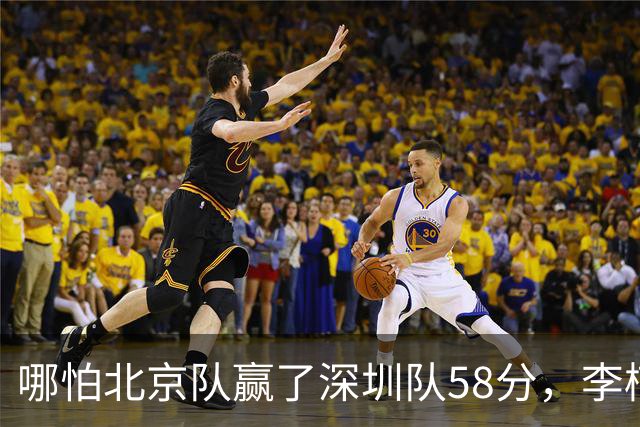 哪怕北京队赢了深圳队58分，李楠一样不敢在比赛中放水